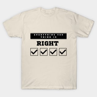 Everything You Think is Right T-Shirt